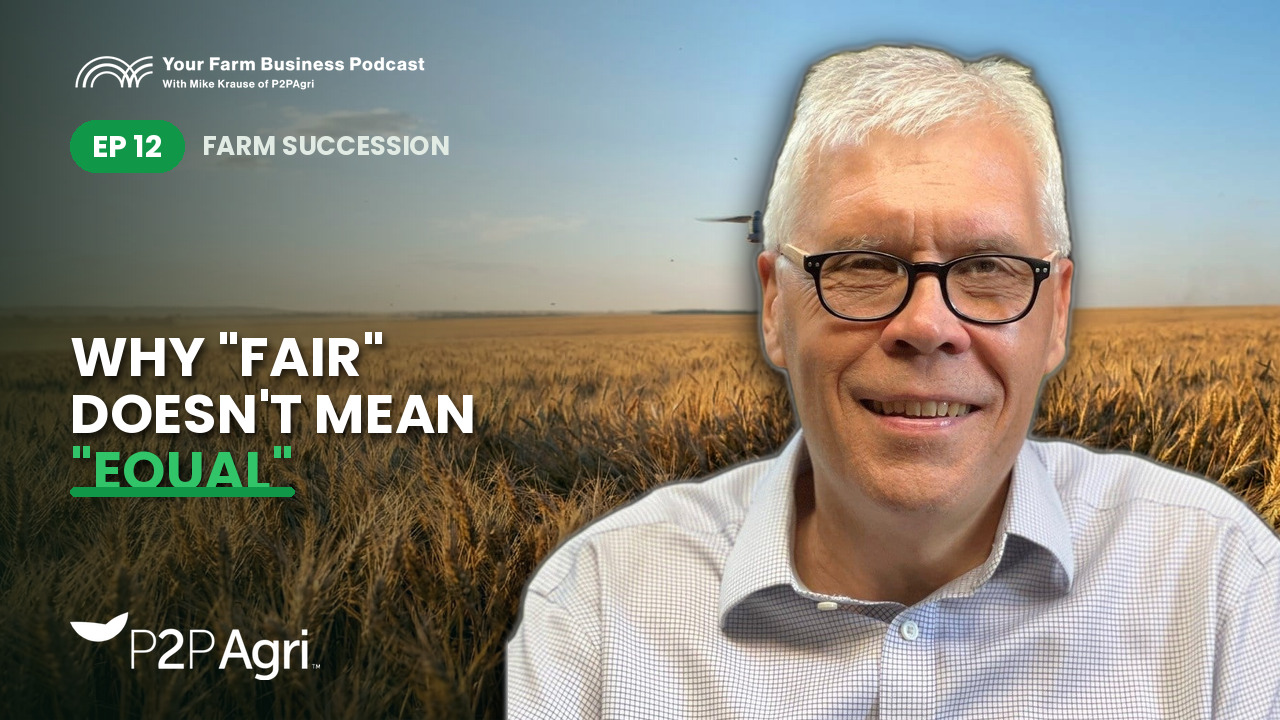 Your Farm Business Podcast episode 12 cover: P2PAgri founder Mike Krause with the title Farm Succession, Why Fair Doesn't Mean Equal
