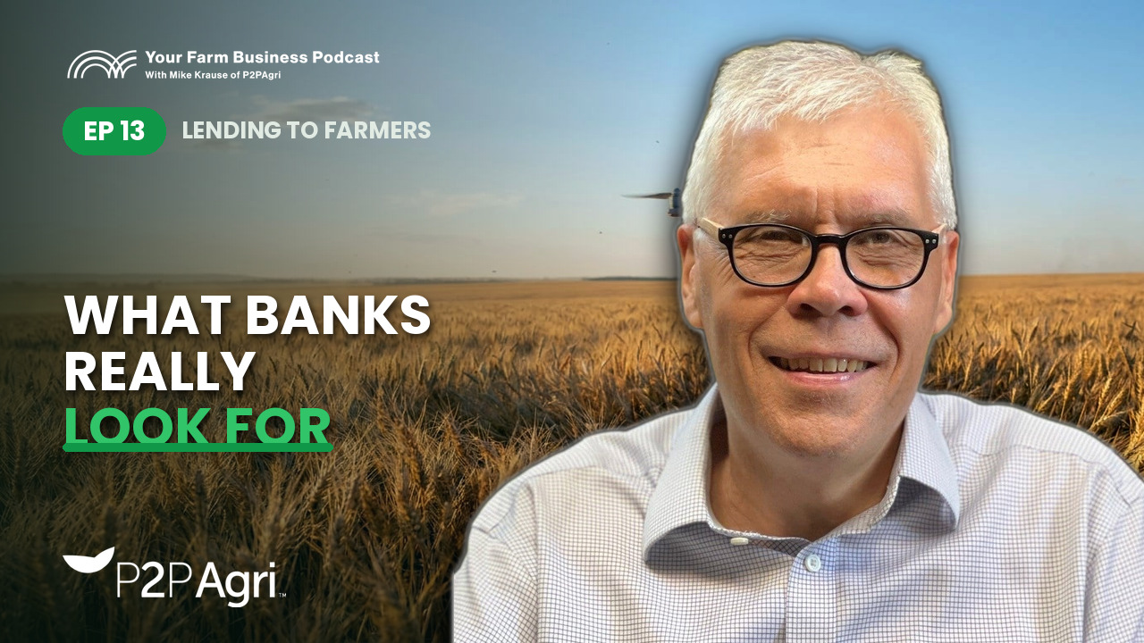 Your Farm Business Podcast episode 13 cover: P2PAgri founder Mike Krause with the title What Banks Really Look For When Lending to Farmers